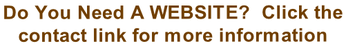 Do You Need A WEBSITE?  Click the  contact link for more information